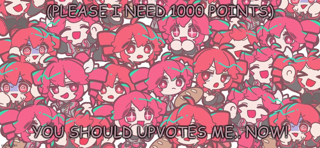 TetoMania | (PLEASE I NEED 1000 POINTS); YOU SHOULD UPVOTES ME.. NOW! | image tagged in tetomania | made w/ Imgflip meme maker