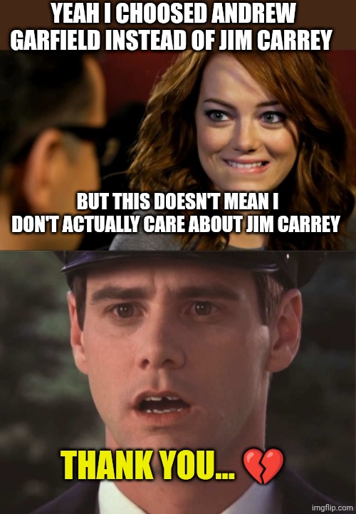 Emma and Jim | YEAH I CHOOSED ANDREW GARFIELD INSTEAD OF JIM CARREY; BUT THIS DOESN'T MEAN I DON'T ACTUALLY CARE ABOUT JIM CARREY; THANK YOU... 💔 | image tagged in emma biting lip,sudden realization lloyd | made w/ Imgflip meme maker