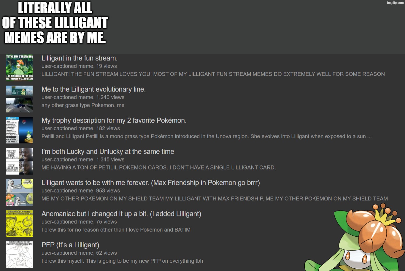 All Lilligant memes are mine... | LITERALLY ALL OF THESE LILLIGANT MEMES ARE BY ME. | image tagged in pokemon | made w/ Imgflip meme maker
