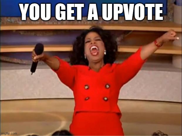 Oprah You Get A Meme | YOU GET A UPVOTE | image tagged in memes,oprah you get a | made w/ Imgflip meme maker