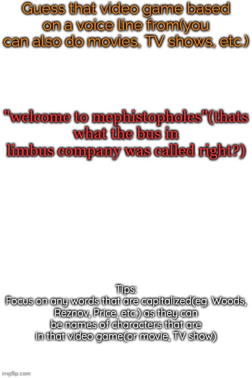 Guess that video game based on a voice line from it | "welcome to mephistopholes"(thats what the bus in limbus company was called right?) | image tagged in guess that video game based on a voice line from it | made w/ Imgflip meme maker