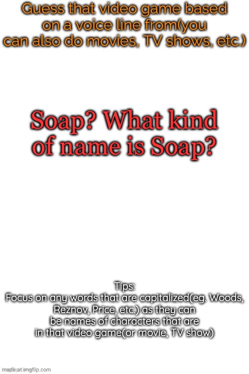 Guess that video game based on a voice line from it | Soap? What kind of name is Soap? | image tagged in guess that video game based on a voice line from it | made w/ Imgflip meme maker
