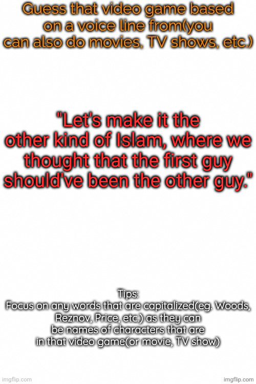 Guess that video game based on a voice line from it | "Let's make it the other kind of Islam, where we thought that the first guy should've been the other guy." | image tagged in guess that video game based on a voice line from it | made w/ Imgflip meme maker