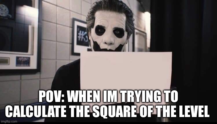 ghostt fans anyone? | POV: WHEN IM TRYING TO CALCULATE THE SQUARE OF THE LEVEL | image tagged in papa emeritus iv with blank paper | made w/ Imgflip meme maker