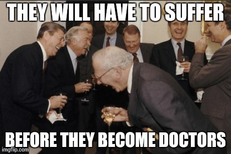 Laughing Men In Suits Meme | THEY WILL HAVE TO SUFFER BEFORE THEY BECOME DOCTORS | image tagged in memes,laughing men in suits | made w/ Imgflip meme maker