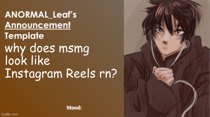 ANORMAL_Leaf Announcement Template | why does msmg look like Instagram Reels rn? | image tagged in anormal_leaf announcement template | made w/ Imgflip meme maker