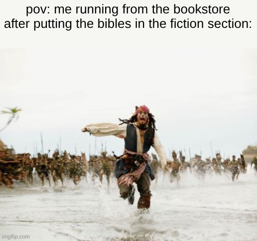 this is a joke i do not condone hate towards christians | pov: me running from the bookstore after putting the bibles in the fiction section: | image tagged in memes,jesus,bible,christian,this is just a joke,jack sparrow being chased | made w/ Imgflip meme maker