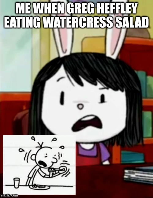 Me When that Watercress salad | ME WHEN GREG HEFFLEY EATING WATERCRESS SALAD | image tagged in disgusted elinor | made w/ Imgflip meme maker