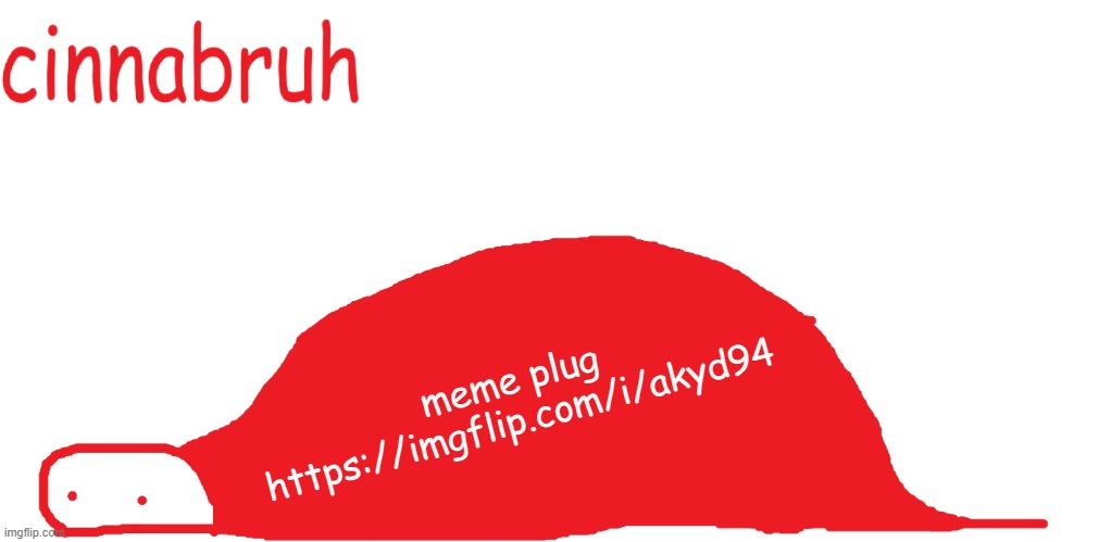 https://imgflip.com/i/akyd94 | meme plug
https://imgflip.com/i/akyd94 | image tagged in suspiciously announcement temp shaped tail | made w/ Imgflip meme maker