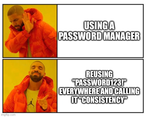 No - Yes | USING A PASSWORD MANAGER; REUSING "PASSWORD123!" EVERYWHERE AND CALLING IT "CONSISTENCY" | image tagged in no - yes | made w/ Imgflip meme maker