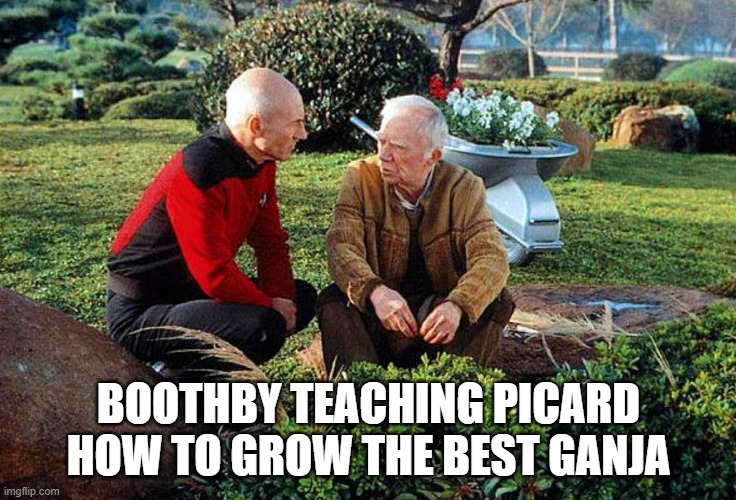 24th C Weed | BOOTHBY TEACHING PICARD HOW TO GROW THE BEST GANJA | image tagged in picard and boothby squatting | made w/ Imgflip meme maker