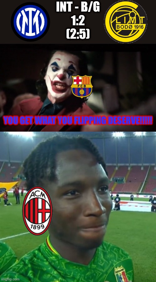 Inter - Bodo 1-2. Nuffsaid. | INT - B/G
1:2
(2:5); YOU GET WHAT YOU FLIPPING DESERVE!!!!! | image tagged in you get what you fucking deserve,malian footballer laughing,inter,bodo glimt,champions league,sports | made w/ Imgflip meme maker
