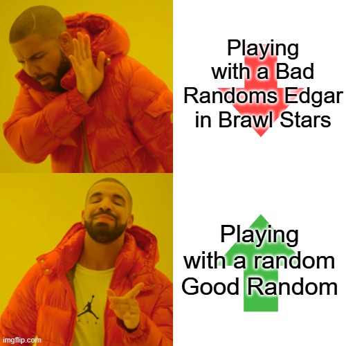 Drake Hotline Bling | Playing with a Bad Randoms Edgar in Brawl Stars; Playing with a random Good Random | image tagged in memes,drake hotline bling | made w/ Imgflip meme maker