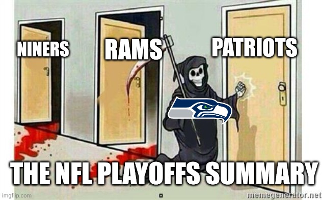 Grim Reaper Knocking Door | PATRIOTS; RAMS; NINERS; THE NFL PLAYOFFS SUMMARY | image tagged in grim reaper knocking door | made w/ Imgflip meme maker