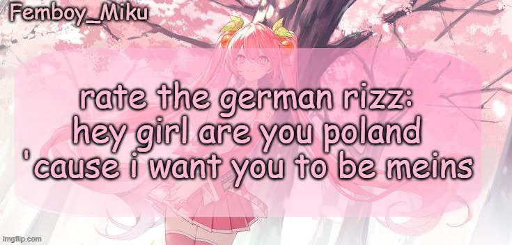 Femboy Miku sakura miku announcement | rate the german rizz:
hey girl are you poland 'cause i want you to be meins | image tagged in femboy miku sakura miku announcement | made w/ Imgflip meme maker