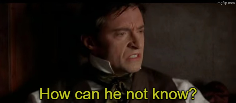 how can he not know? | image tagged in how can he not know | made w/ Imgflip meme maker