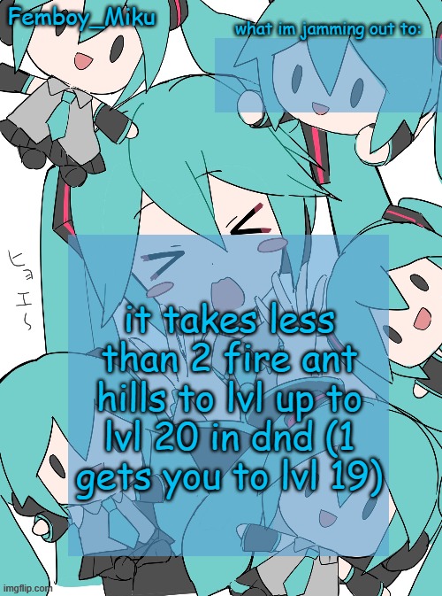 Femboy Miku anouncment | it takes less than 2 fire ant hills to lvl up to lvl 20 in dnd (1 gets you to lvl 19) | image tagged in femboy miku anouncment | made w/ Imgflip meme maker