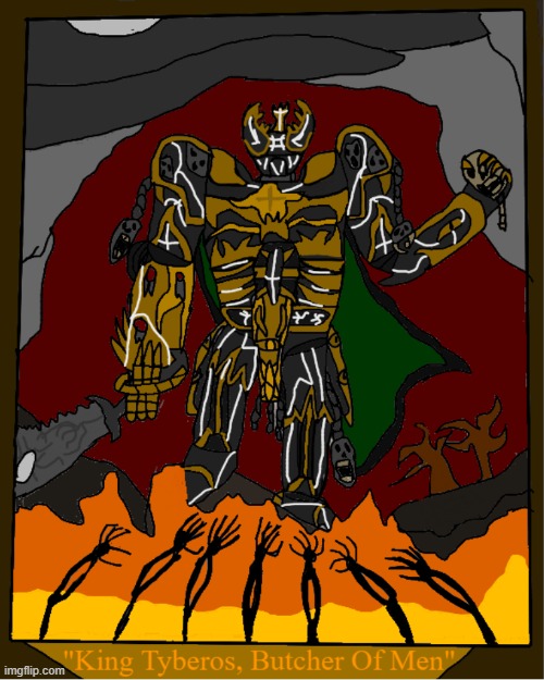 BEHOLD. KING TYBEROS. BUTCHER OF MEN, THE FALSE EMPEROR. (Lore and Official Design in comments) | made w/ Imgflip meme maker