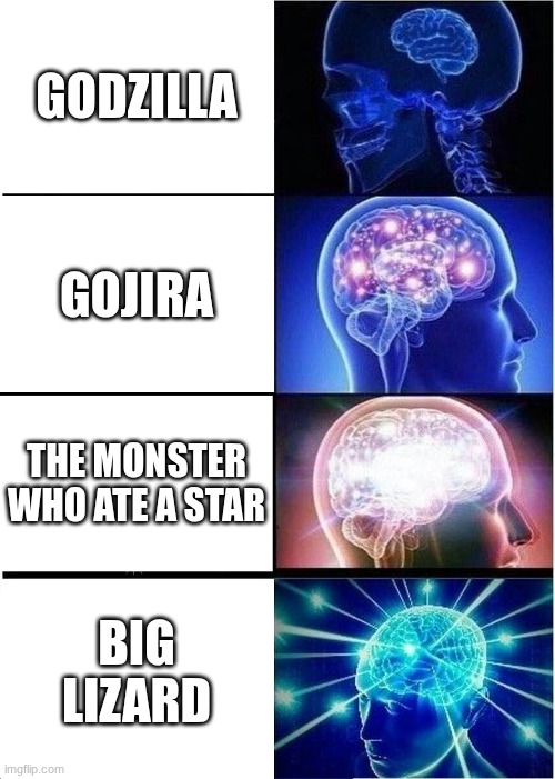 Expanding Brain | GODZILLA; GOJIRA; THE MONSTER WHO ATE A STAR; BIG LIZARD | image tagged in memes,expanding brain,godzilla | made w/ Imgflip meme maker