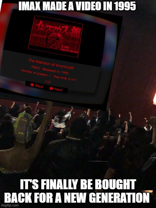 imax made a video game | IMAX MADE A VIDEO IN 1995; IT'S FINALLY BE BOUGHT BACK FOR A NEW GENERATION | image tagged in black panther movie theater,imax,video games,viral meme,star trek the next generation,nintendo switch | made w/ Imgflip meme maker