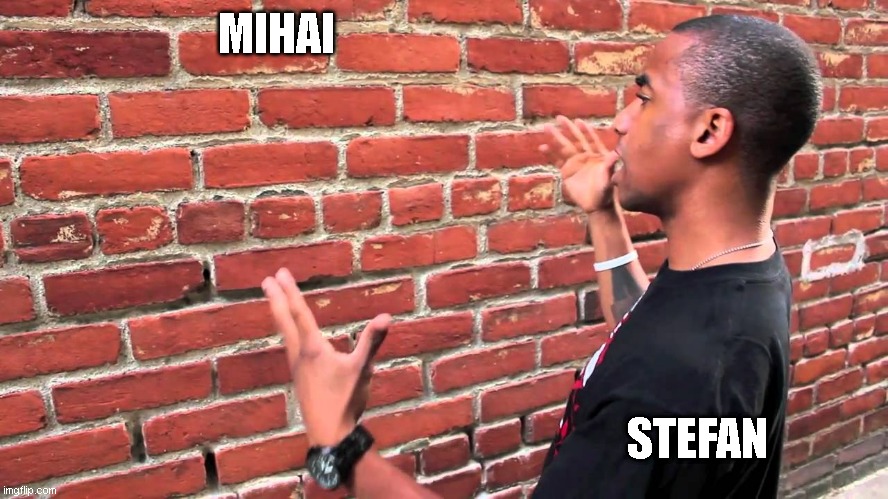 Talking to wall | MIHAI; STEFAN | image tagged in talking to wall | made w/ Imgflip meme maker
