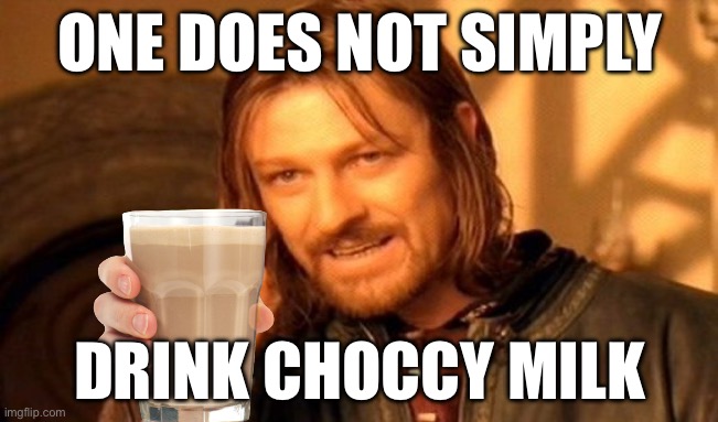 CHOCCY MILK | ONE DOES NOT SIMPLY; DRINK CHOCCY MILK | image tagged in memes,one does not simply | made w/ Imgflip meme maker
