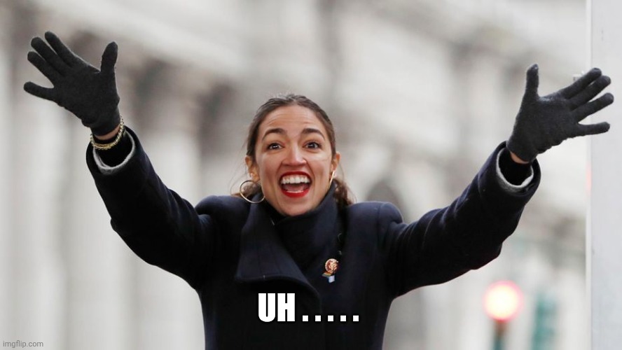 AOC Free Stuff | UH . . . . . | image tagged in aoc free stuff | made w/ Imgflip meme maker
