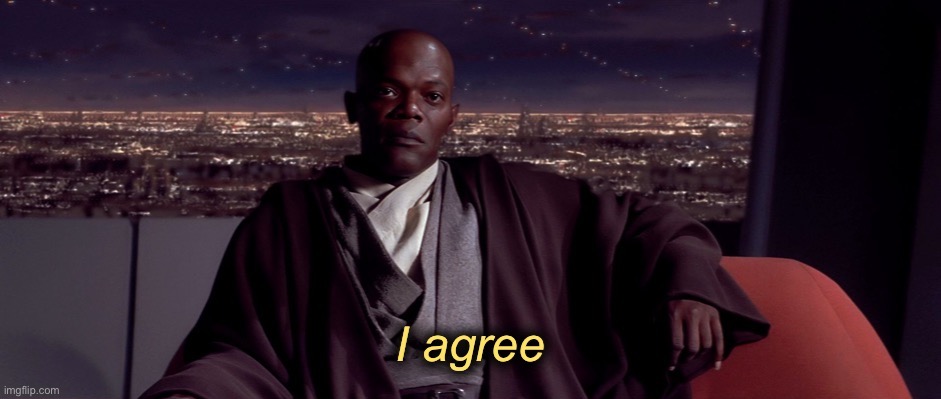 Mace Windu I agree with text | image tagged in mace windu i agree with text | made w/ Imgflip meme maker