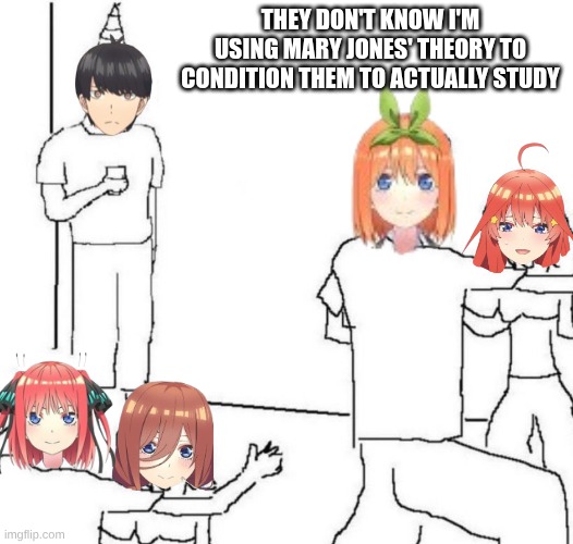 Futaro's conditioning | THEY DON'T KNOW I'M USING MARY JONES' THEORY TO CONDITION THEM TO ACTUALLY STUDY | image tagged in party loner | made w/ Imgflip meme maker