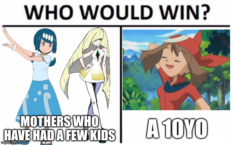 how? | MOTHERS WHO HAVE HAD A FEW KIDS; A 10YO | image tagged in memes,who would win,pokemon | made w/ Imgflip meme maker