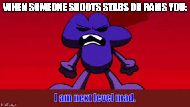 WHEN SOMEONE SHOOTS STABS OR RAMS YOU: | made w/ Imgflip meme maker