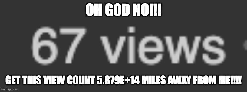 I HATE THIS SO MUCH!!! (not BENJIXScarlett but still anti brainrot) | OH GOD NO!!! GET THIS VIEW COUNT 5.879E+14 MILES AWAY FROM ME!!!! | made w/ Imgflip meme maker