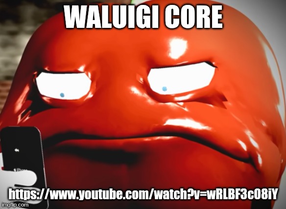 pepperman stare | WALUIGI CORE; https://www.youtube.com/watch?v=wRLBF3c08iY | image tagged in pepperman stare | made w/ Imgflip meme maker