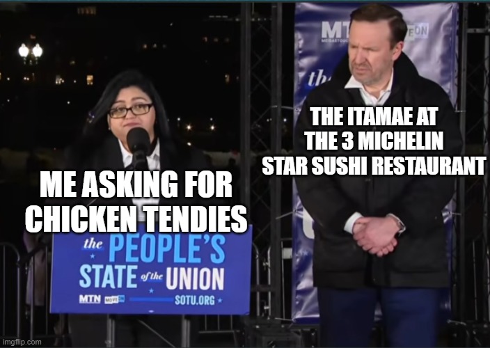 They didn't have orange soda either | THE ITAMAE AT THE 3 MICHELIN STAR SUSHI RESTAURANT; ME ASKING FOR CHICKEN TENDIES | image tagged in wtf did you just say | made w/ Imgflip meme maker