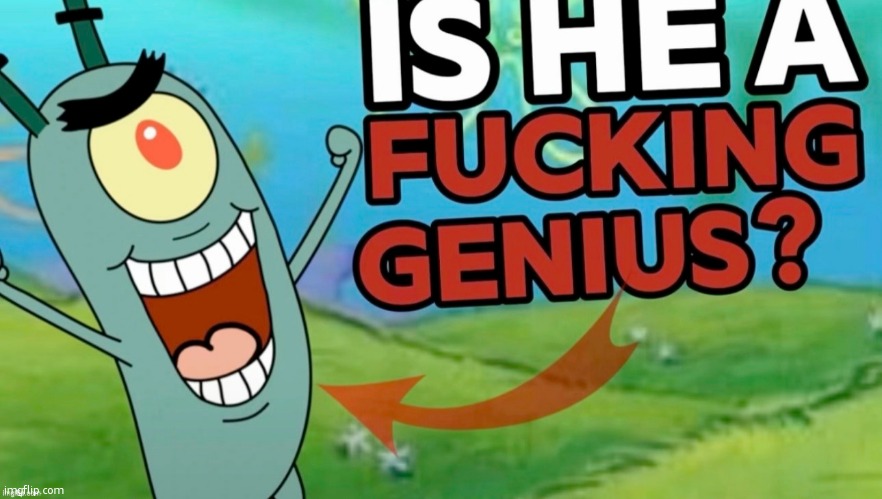 is he a fucking genius | image tagged in is he a fucking genius | made w/ Imgflip meme maker
