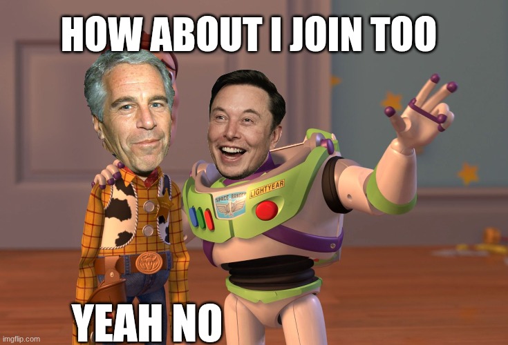 X, X Everywhere Meme | HOW ABOUT I JOIN TOO; YEAH NO | image tagged in memes,x x everywhere | made w/ Imgflip meme maker