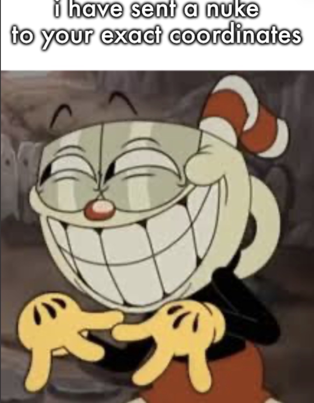 High Quality I have sent a nuke to your exact coornates Blank Meme Template