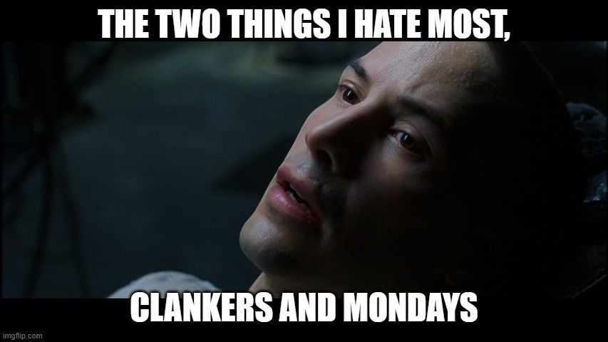 neo matrix I know | THE TWO THINGS I HATE MOST, CLANKERS AND MONDAYS | image tagged in neo matrix i know | made w/ Imgflip meme maker