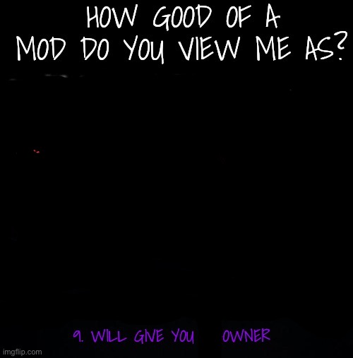 How good of a mod do you view me as? | image tagged in how good of a mod do you view me as | made w/ Imgflip meme maker