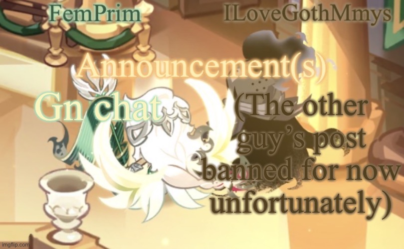 FemPrim and ILoveGothMmys shared anno temp | Gn chat; (The other guy’s post banned for now unfortunately) | image tagged in femprim and ilovegothmmys shared anno temp | made w/ Imgflip meme maker