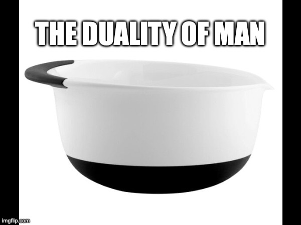 The Duality of Plastic Mixing Bowls | THE DUALITY OF MAN | image tagged in bowl,vomit,popcorn,snacks,funny because it's true | made w/ Imgflip meme maker