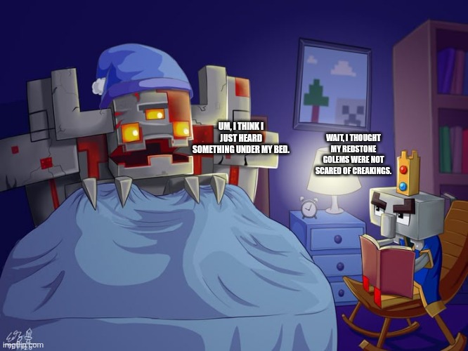 Arch Illager | WAIT, I THOUGHT MY REDSTONE GOLEMS WERE NOT SCARED OF CREAKINGS. UM, I THINK I JUST HEARD SOMETHING UNDER MY BED. | image tagged in arch illager | made w/ Imgflip meme maker
