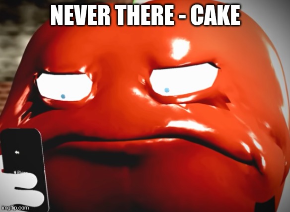 pepperman stare | NEVER THERE - CAKE | image tagged in pepperman stare | made w/ Imgflip meme maker