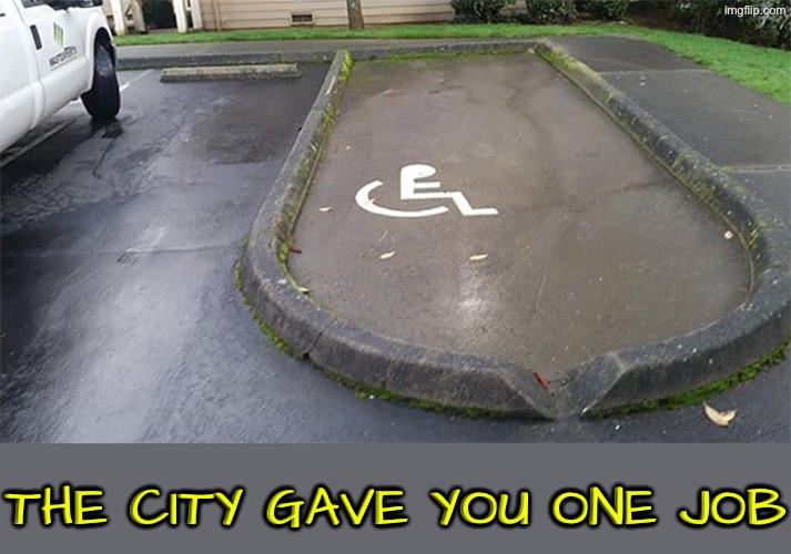 WTF kind of a handicapped space is that? | THE CITY GAVE YOU ONE JOB | image tagged in you had one job,epic fail,do you are have stupid,handicapped parking space,duhhh dumbass,human stupidity | made w/ Imgflip meme maker