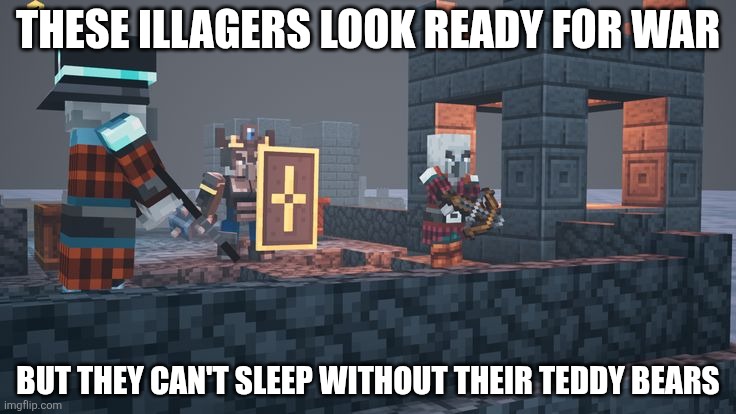 Minecraft Dungeons Illagers | THESE ILLAGERS LOOK READY FOR WAR; BUT THEY CAN'T SLEEP WITHOUT THEIR TEDDY BEARS | image tagged in minecraft dungeons illagers | made w/ Imgflip meme maker
