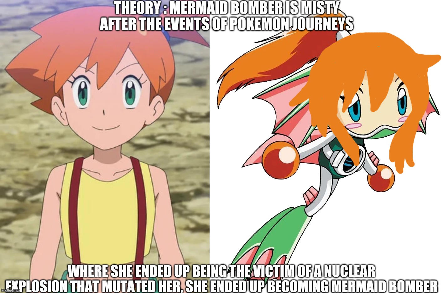 Guys i have a theory!! | THEORY : MERMAID BOMBER IS MISTY AFTER THE EVENTS OF POKEMON JOURNEYS; WHERE SHE ENDED UP BEING THE VICTIM OF A NUCLEAR EXPLOSION THAT MUTATED HER, SHE ENDED UP BECOMING MERMAID BOMBER | image tagged in misty,mermaid bomber,pokemon journeys,bomberman,super bomberman r,guys i have a theory | made w/ Imgflip meme maker
