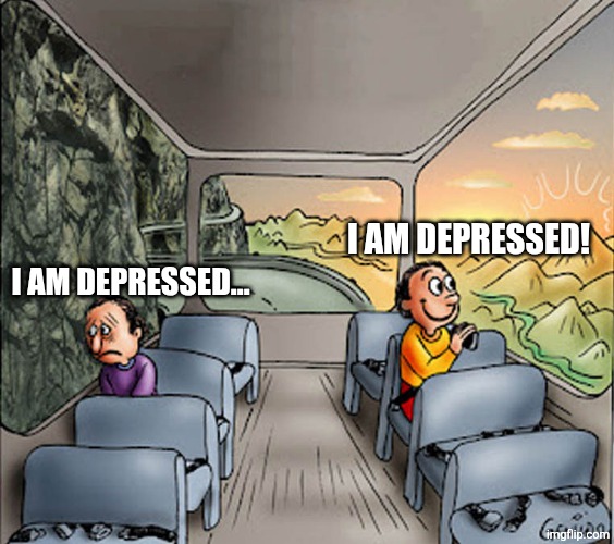 Two guys on a bus | I AM DEPRESSED! I AM DEPRESSED... | image tagged in two guys on a bus | made w/ Imgflip meme maker