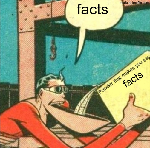 Powder that makes you say X | facts facts | image tagged in powder that makes you say x | made w/ Imgflip meme maker