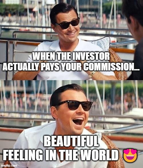 Real estate | WHEN THE INVESTOR ACTUALLY PAYS YOUR COMMISSION…; BEAUTIFUL FEELING IN THE WORLD 😍 | image tagged in memes,leonardo dicaprio wolf of wall street | made w/ Imgflip meme maker
