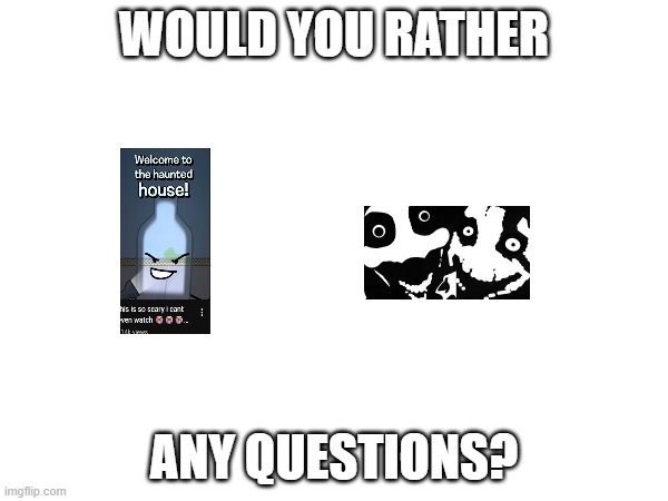 WOULD YOU RATHER; ANY QUESTIONS? | made w/ Imgflip meme maker